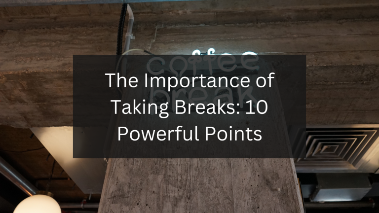 The Importance of Taking Breaks 10 Powerful Points