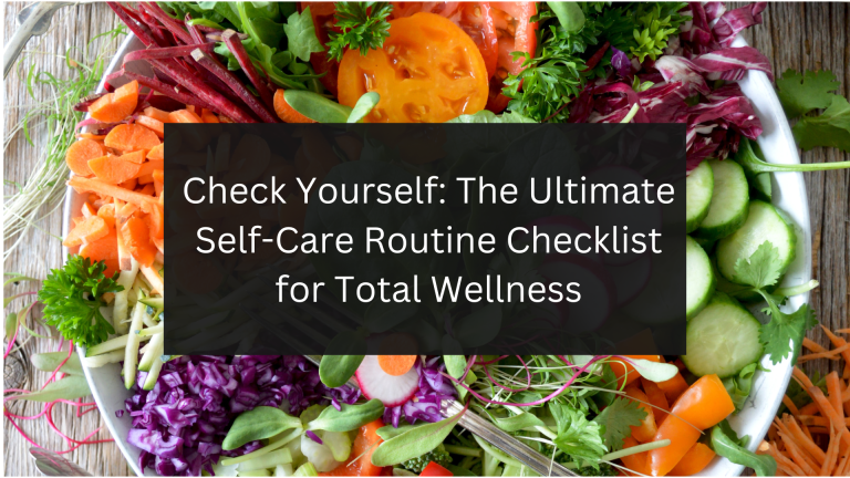 Check Yourself: The Ultimate Self-Care Routine Checklist for Total Wellness
