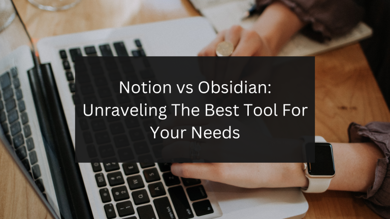 Notion vs Obsidian Unraveling The Best Tool For Your Needs