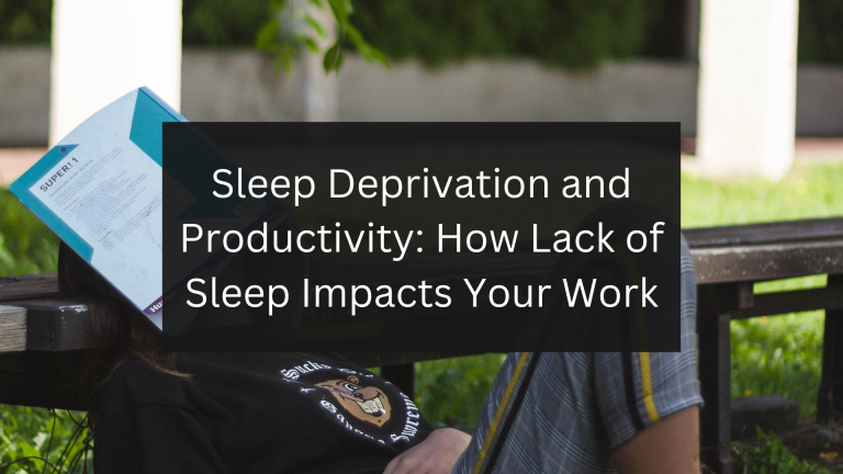 Sleep Deprivation and Productivity: How Lack of Sleep Impacts Your Work